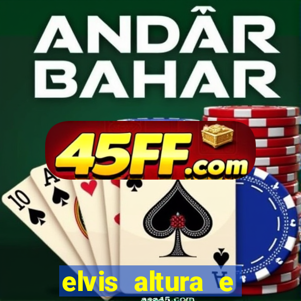 elvis altura e peso elvis presley altura